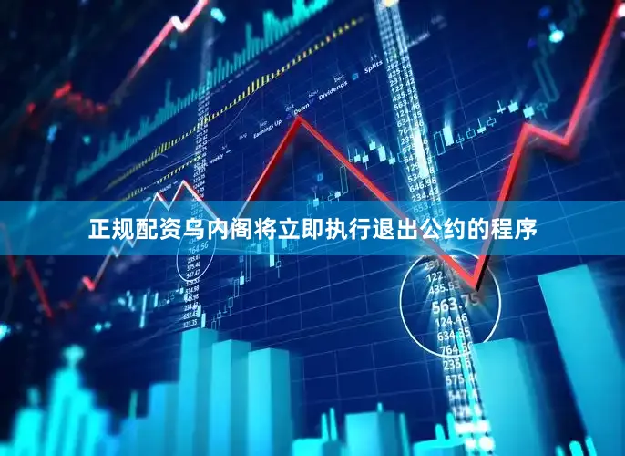 正规配资乌内阁将立即执行退出公约的程序