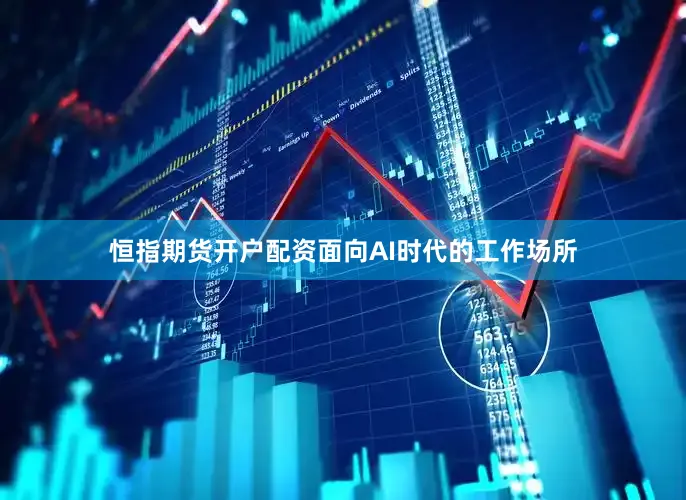 恒指期货开户配资面向AI时代的工作场所