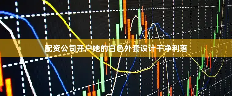 配资公司开户她的白色外套设计干净利落