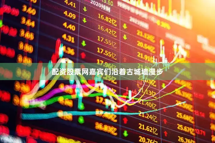 配资股票网　　嘉宾们沿着古城墙漫步